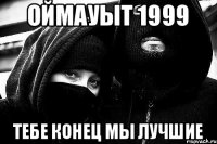 Оймауыт 1999 Тебе конец мы лучшие