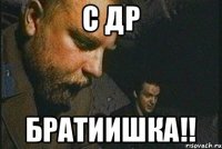 с др БРАТИИШКА!!