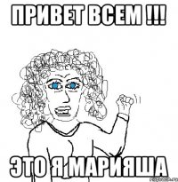 Привет всем !!! Это я МАРИЯША