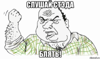 слушай стэда блять!