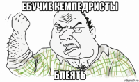 ебучие кемпедристы блеять