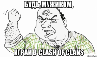 будь мужиком, играй в clash of clans