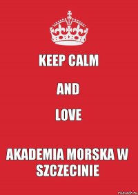 keep calm and love akademia morska w szczecinie