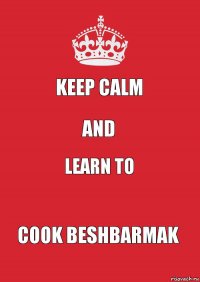 Keep Calm and Learn to cook Beshbarmak