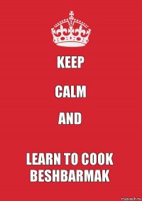 Keep Calm and learn to cook Beshbarmak