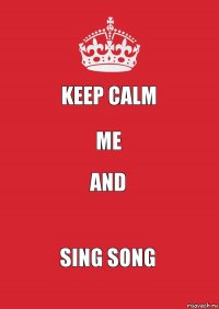 Keep Calm Me And Sing Song