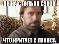 Он на столько суров что критует с твинса