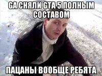 ga cняли gta 5 полным составом пацаны вообще ребята