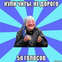 купи читы, не дорого 50 голосов