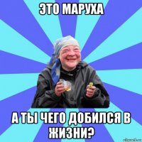 это маруха а ты чего добился в жизни?