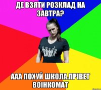 Де взяти розклад на завтра? ааа похуй школа.прівет воінкомат