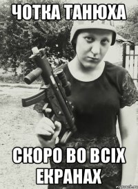 Чотка Танюха скоро во всіх екранах