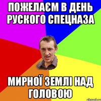 Пожелаєм в день руского спецназа Мирної землі над головою