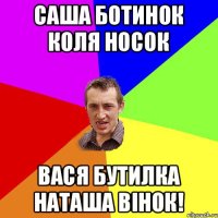 Саша ботинок коля носок Вася бутилка наташа вінок!