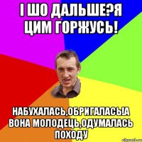 і шо дальше?я цим горжусь! набухалась,обригалась!а вона молодець,одумалась походу