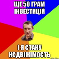 ще 50 грам інвестицій і я стану нєдвіжімость