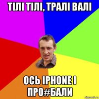 тілі тілі, тралі валі Ось Iphone і про#бали