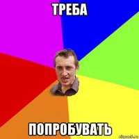 треба попробувать