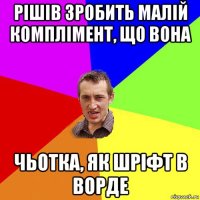 рішів зробить малій комплімент, що вона чьотка, як шріфт в ворде