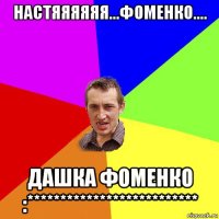 настяяяяяя...фоменко.... дашка фоменко :**************************