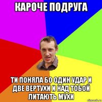 кароче подруга ти поняла бо один удар и две вертухи и над тобой литають мухи