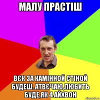 малу прастіш вєк за камінной стіной будеш. атвєчаю,любить буде,як 4 айхвон