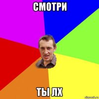 смотри ты лх