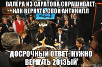 Валера из Саратова спрашивает: Как вернуть свой антикилл Досрочный ответ: Нужно вернуть 2013ый