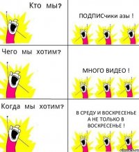 ПОДПИСчики азы ! много видео ! В СРЕДУ И ВОСКРЕСЕНЬЕ А НЕ ТОЛЬКО В ВОСКРЕСЕНЬЕ !