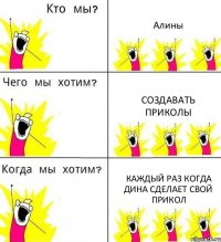 Алины Создавать приколы Каждый раз когда Дина сделает свой прикол