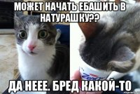 Может начать ебашить в натурашку?? Да неее. Бред какой-то