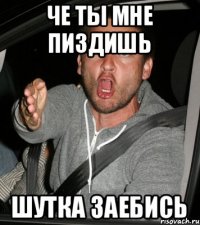 ЧЕ ТЫ МНЕ ПИЗДИШЬ ШУТКА ЗАЕБИСЬ