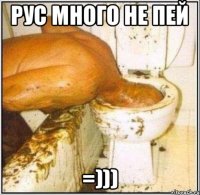 Рус много не пей =)))