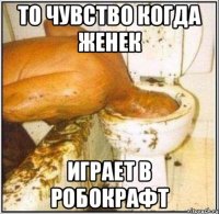 то чувство когда женек играет в робокрафт