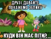 Друзі, давайте покажемо Зелику Куди він має піти?