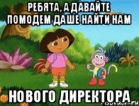 Ребята, а давайте помодем Даше найти нам нового директора