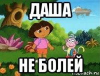 даша не болей