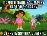 помоги даше,башмачку карте и рюкзаку вернуть жулика в тагил