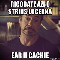 ricobatz azi o strins lucerna ear ii cachie