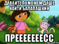 давайте поможем даше найти балапашкин ПРЕЕЕЕЕЕЕСС