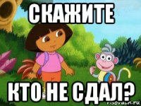 скажите кто не сдал?