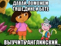 давай, поможем тяше,дине и боте выучить английский