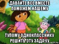 давайте все вместе поможем нашему тупому однокласснику решить эту задачу