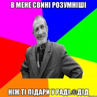 В МЕНЕ СВИНІ РОЗУМНІШІ НІЖ ТІ ПІДАРИ У РАДІ.©ДІД