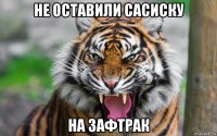 не оставили сасиску на зафтрак