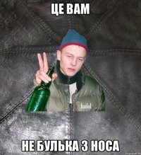 Це вам не булька з носа