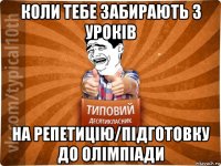 коли тебе забирають з уроків на репетицію/підготовку до олімпіади