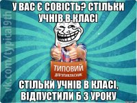 у вас є совість? стільки учнів в класі стільки учнів в класі, відпустили б з уроку