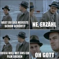 Hast du das neueste schon gehört? Ne, erzähl Rossi will mit uns ein Film drehen Oh Gott