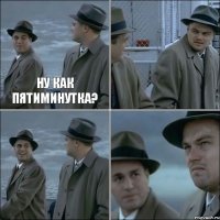 Ну как пятиминутка?   